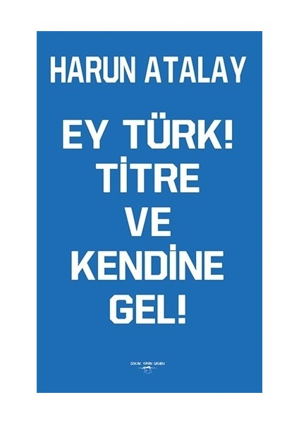 Ey Türk! Titre Ve Kendine Gel!