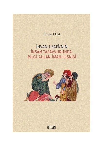 İhvan-ı Safa’nın İnsan Tasavvurunda Bilgi Ahlak İman İlişkisi