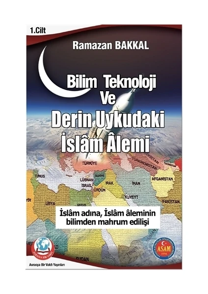 Bilim Teknoloji ve Derin Uykudaki İslam Alemi 1.Cilt