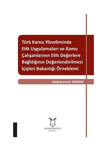 Türk Kamu Yönetiminde Etik Uygulamaları ve Kamu Çalışanlarının Etik Değerlere Bağlılığının Değerlendirilmesi: İçişleri Bakanlığı Örneklemi