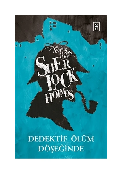 Sherlock Holmes: Dedektif Ölüm Döşeğinde - Sir Arthur Conan Doyle