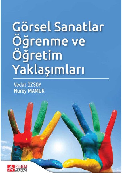 Görsel Sanatlar Öğrenme ve Öğretim Yaklaşımları - Vedat Özsoy - Nuray Mamur