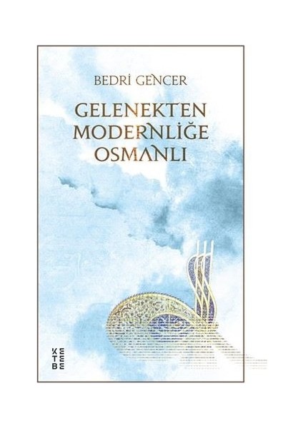 Gelenekten Modernliğe Osmanlı - Bedri Gencer