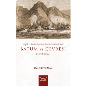 Ingiliz Konsolosluk Raporlarına Göre  Batum ve Çevresi - Özgür Yılmaz