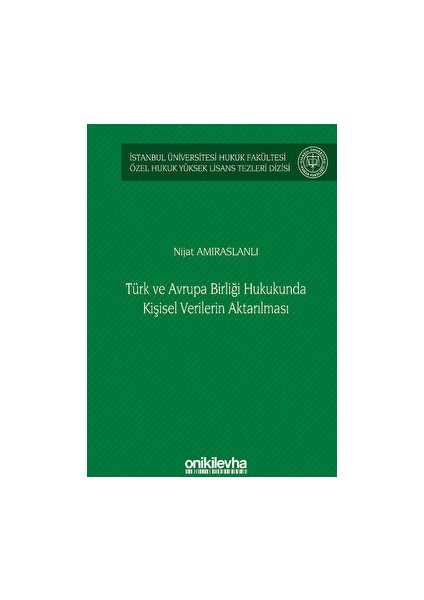 Türk ve Avrupa Birliği Hukukunda Kişisel Verilerin Aktarılması Istanbul Üniversitesi Hukuk Fakültesi Özel Hukuk Yüksek Lisans Tezleri Dizisi No: 61