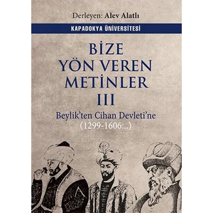Bize Yön Veren Metinler 3 Beylikten Cihan Devletine (1299-1606...)
