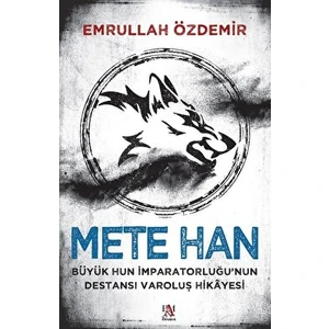 Mete Han:Büyük Hun İmparatorluğu’nun Destansı Varoluş Hikayesi - Emrullah Özdemir