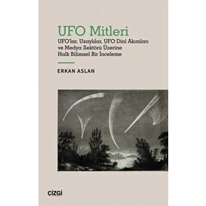 Ufo Mitleri - Ufo'lar, Uzaylılar, Ufo Dini Akımları ve Medya Sektörü Üzerine Halk Bilimsel Bir Inceleme