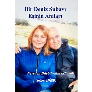 Bir Deniz Subayı Eşinin Anıları – Nereden Bilebilirdim - Selver Sağdıç