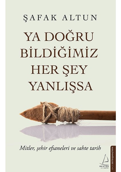 Ya Doğru Bildiğimiz Her Şey Yanlışsa - Şafak Altun