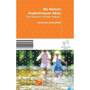 Bir Nehrin Kaybolmayan Akışı - Mustafa Ruhi Şirin