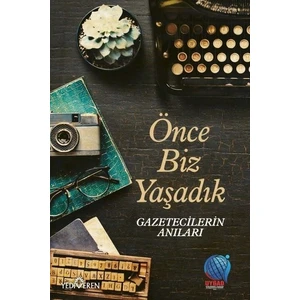 Önce Biz Yaşadık Gazetecilerin Anıları