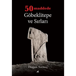 50 Maddede Göbeklitepe Ve Sırları - Doğan Satmış