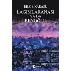 Lağımlaranası Ya Da Beyoğlu - Bilge Karasu