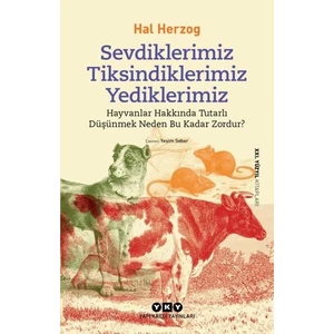 Sevdiklerimiz, Tiksindiklerimiz, Yediklerimiz - Hayvanlar Hakkında Tutarlı Düşünmek Neden Bu Kadar Z - Hal Herzog