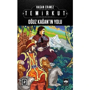 Oğuz Kağan’In Yolu: Temirkut2 - Hasan Erimez