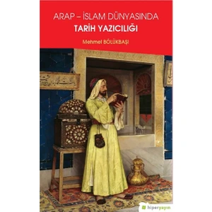 Arap İslam Dünyasında Tarih Yazıcılığı - Mehmet Bölükbaşı