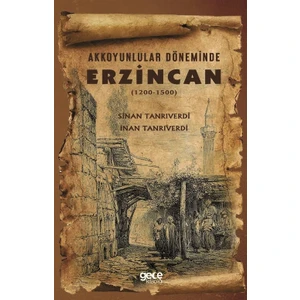 Akkoyunlular Döneminde Erzincan 1200 1500 - Sinan Tanrıverdi