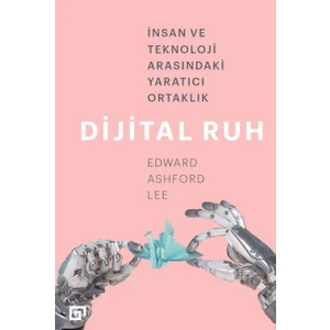 Dijital Ruh: İnsan Ve Teknoloji Arasındaki Yaratıcı Ortaklık - Edward Ashford Lee