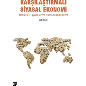 Karşılaştırmalı Siyasal Ekonomi: Devletler, Piyasalar Ve Küresel Kapitalizm - Ben Clift