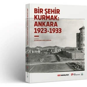 Bir Şehir Kurmak: Ankara 1923-1933 -