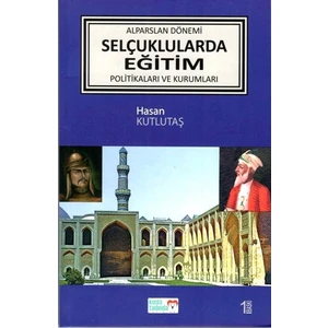 Alparslan Dönemi Selçuklular'Da Eğitim Politikaları Ve Kurumları - Hasan Kutlutaş