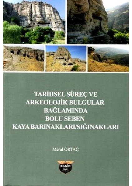 Tarihsel Süreç Ve Arkeolojik Bulgular Bağlamında Bolu Seben Kaya: Barınakları / Sığınakları - Meral Ortaç