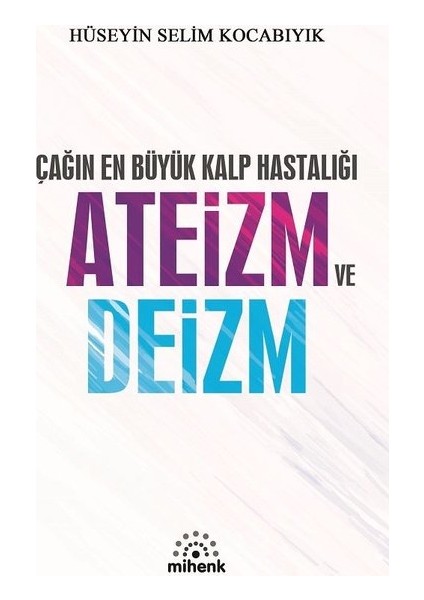 Çağın En Büyük Kalp Hastalığı Ateizm Ve Deizm - Hüseyin Selim Kocabıyık