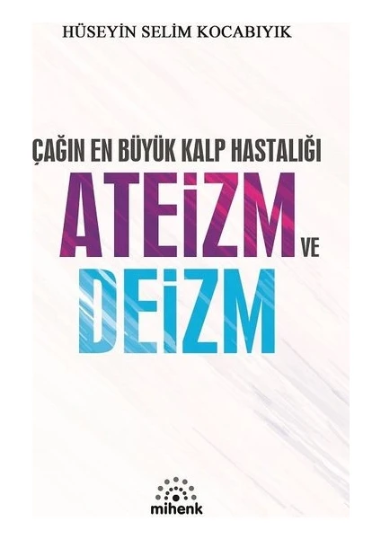 Çağın En Büyük Kalp Hastalığı Ateizm Ve Deizm   - Hüseyin Selim Kocabıyık