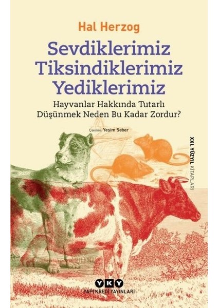 Sevdiklerimiz, Tiksindiklerimiz, Yediklerimiz - Hayvanlar Hakkında Tutarlı Düşünmek Neden Bu Kadar Z - Hal Herzog