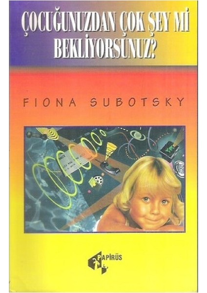 Çocuğunuzdan Çok Şey Mi Bekliyorsunuz? - Fiona Subotsky