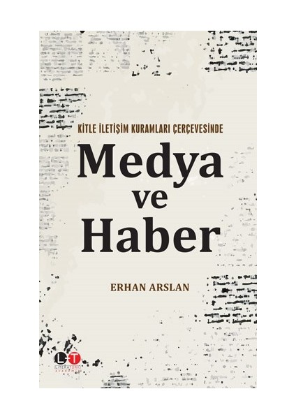 Kitle İletişim Kuramları Çerçevesinde Medya Ve Haber - Erhan Arslan