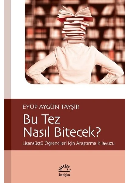 Bu Tez Nasıl Bitecek?-Lisansüstü Öğrencileri İçin Araştırma Kılavuzu - Eyüp Aygün Tayşir