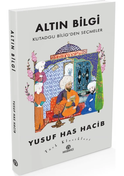 Has Bahçe Altın Bilgi Kutadgu Bilig’den Seçmeler - Yusuf Has Hacib