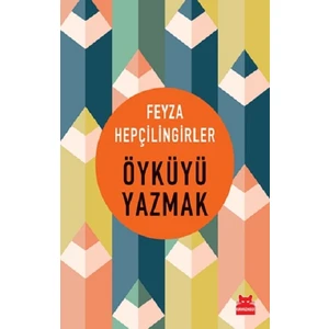 Öyküyü Yazmak - Feyza Hepçilingirler