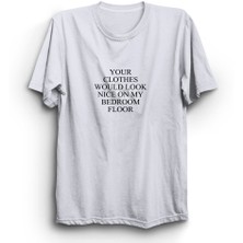 The Fame Box Your Clothes Would Look Nice On My Bedroom Floor Tişört