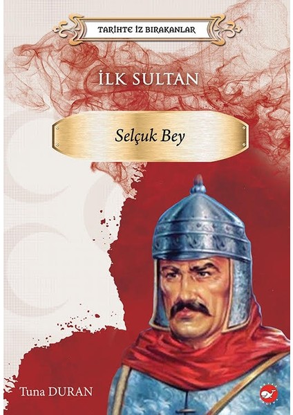 Tarihte Iz Bırakanlar Ilk Sultan- Selçuk Bey - Tuna Duran