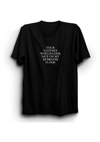 Your Clothes Would Look Nice On My Bedroom Floor Tişört