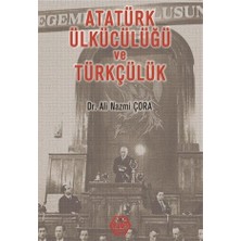 Atatürk Ülkücülüğü Ve Türkçülük - Ali Nazmi Çora