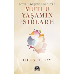 Pozitif Düşüce Gücüyle Mutlu Yaşamın Sırları - Louise L. Hay