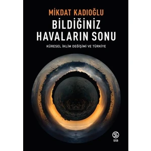 Bildiğiniz Havaların Sonu Küresel İklim Değişikliği Ve Türkiye - Mikdat Kadıoğlu