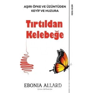 Tırtıldan Kelebeğeaşırı Öfke Ve Üzüntüden Keyif Ve Huzura - Ebonia Allard
