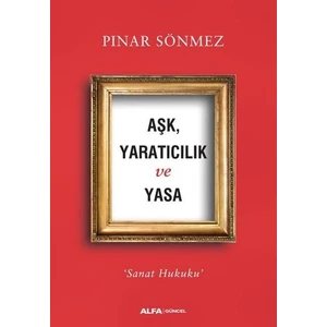 Aşk, Yaratıcılık Ve Yasa“Sanat Hukuku”  - Pınar Sönmez
