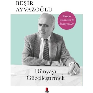 Dünyayı Güzelleştirmek - Beşir Ayvazoğlu