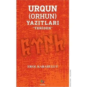 Urgun(Orhun)Yazıtları ‘’Yeniden’’ - Erol Karabulut