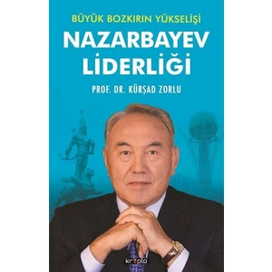 Nazarbayev Liderliği - Büyük Bozkırın Yükselişi - Kürşad Zorlu