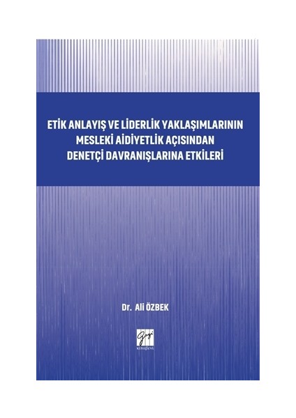 Etik Anlayış Ve Liderlik Yaklaşımlarının Mesleki Aidiyetlik Açısından Denetçi Davranışlarına Etkileri - Ali Özbek