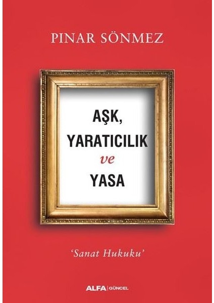 Aşk, Yaratıcılık Ve Yasa“Sanat Hukuku” - Pınar Sönmez