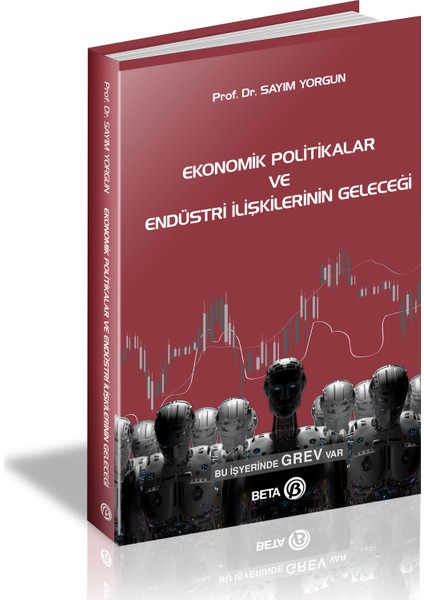 Ekonomik Politikalar ve Endüstri Ilişkilerinin Geleceği - Prof. Dr. Sayım Yorgun