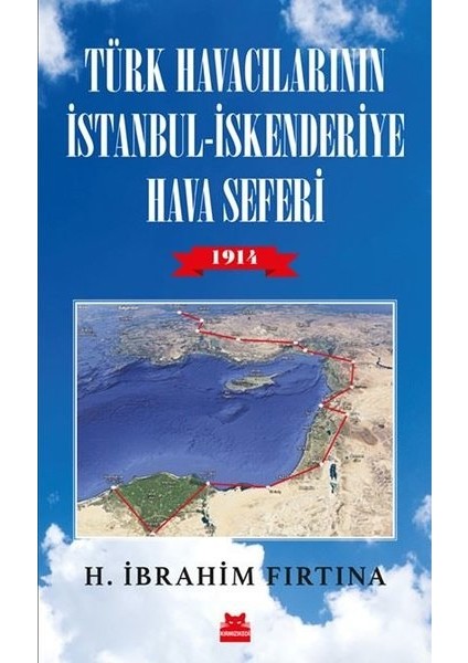 Türk Havacılarının İstanbul  İskenderiye Hava Seferi 1914 - H. İbrahim Fırtına